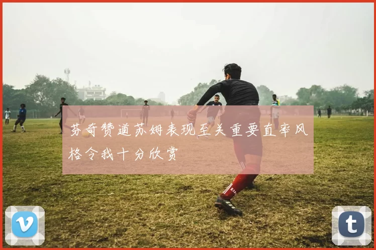 芬奇赞道苏姆表现至关重要直率风格令我十分欣赏