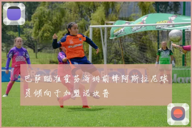 巴萨瞄准霍芬海姆前锋阿斯拉尼球员倾向于加盟诺坎普